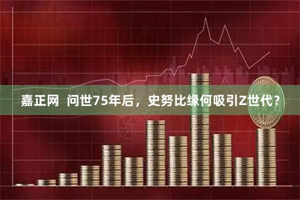 嘉正网  问世75年后，史努比缘何吸引Z世代？